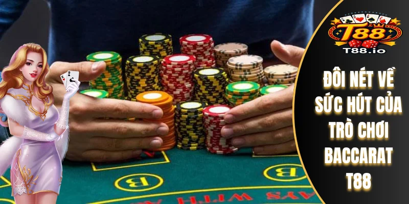 Baccarat T88 - Đánh Giá Công Nghệ Live Và Giao Diện Cược 5 Đôi nét về sức hút của trò chơi Baccarat T88