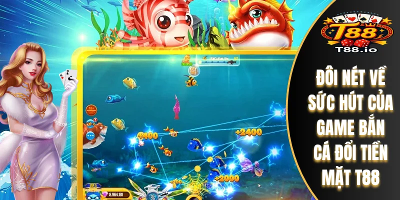 Bắn Cá Đổi Tiền Mặt T88 - Gameplay Và Công Nghệ Đồ Họa Số 1 5 Đôi nét về sức hút của game bắn cá đổi tiền mặt T88