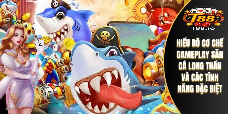 Bắn Cá Long Thần T88 - Đánh Giá Tính Năng Và Cơ Chế Thưởng 7 Hiểu rõ cơ chế gameplay săn cá Long Thần và các tính năng đặc biệt