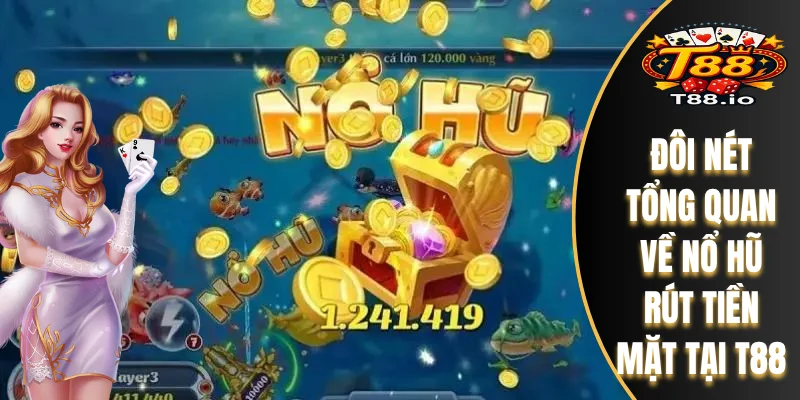 Nổ Hũ Rút Tiền Mặt T88 – Giải Trí Nhận Thưởng Hấp Dẫn 5 Đôi nét tổng quan về Nổ Hũ rút tiền mặt tại T88