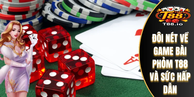 Bài Phỏm T88 - Luật Chơi Căn Bản Đến Chiến Lược Nâng Cao 5 Đôi nét về game bài Phỏm T88 và sức hấp dẫn