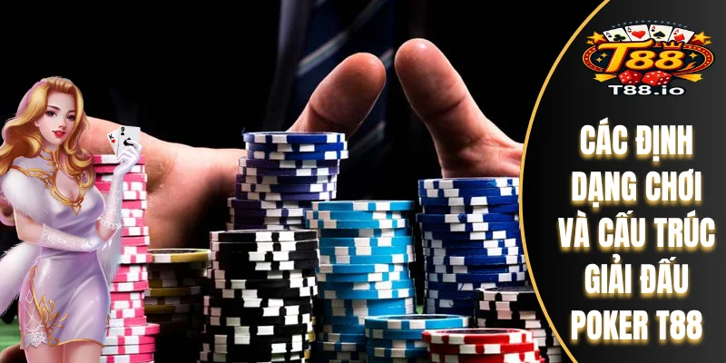 Poker T88 - Đánh Giá Chuẩn Xác Về Tựa Game Hàng Đầu 6 Các định dạng chơi và cấu trúc giải đấu Poker T88