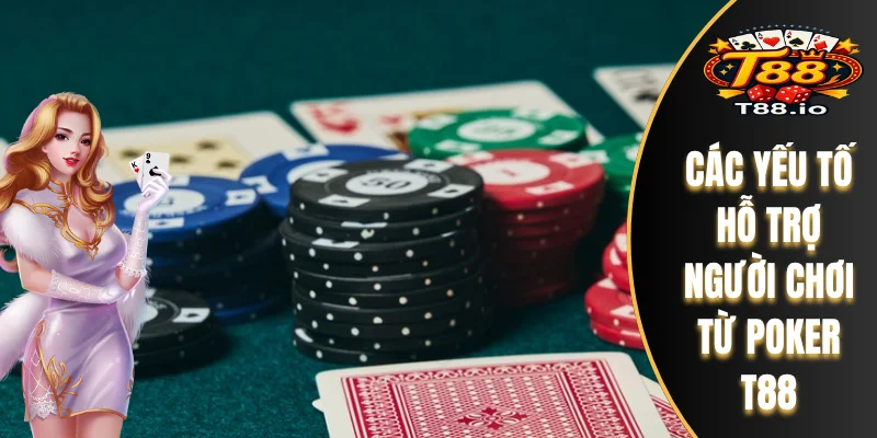 Poker T88 - Đánh Giá Chuẩn Xác Về Tựa Game Hàng Đầu 7 Các yếu tố hỗ trợ người chơi từ Poker T88