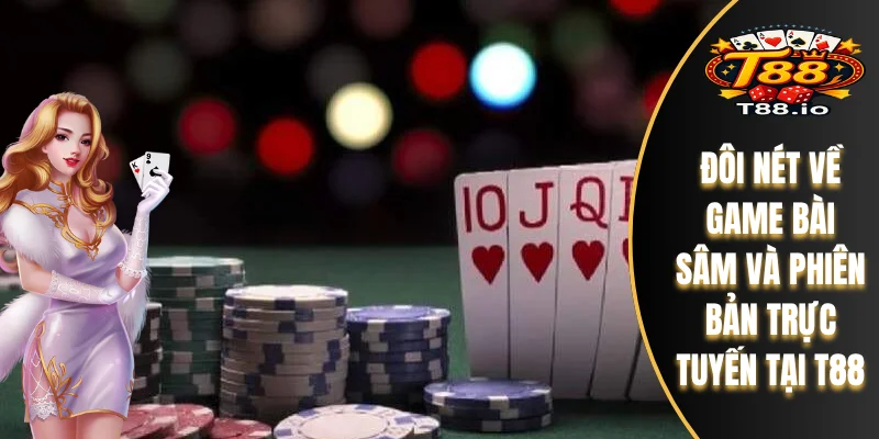 Game Bài Sâm T88 - Luật Chơi Và Yếu Tố Chiến Thuật 5 Đôi nét về game bài Sâm và phiên bản trực tuyến tại T88