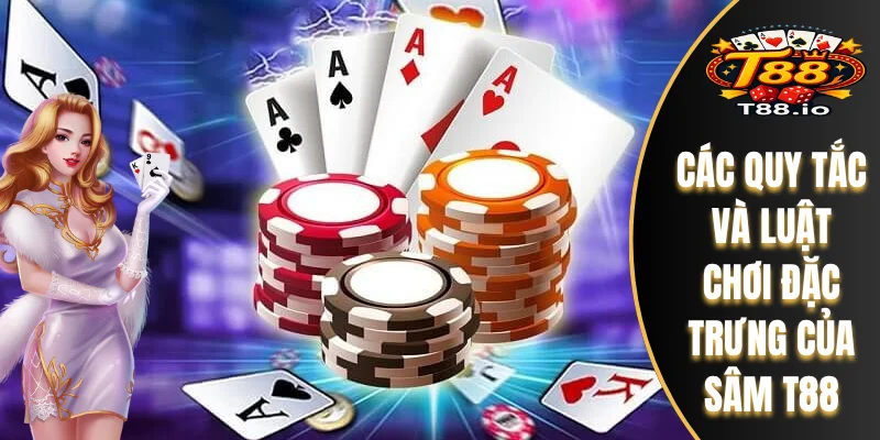 Game Bài Sâm T88 - Luật Chơi Và Yếu Tố Chiến Thuật 6 Các quy tắc và luật chơi đặc trưng của Sâm T88