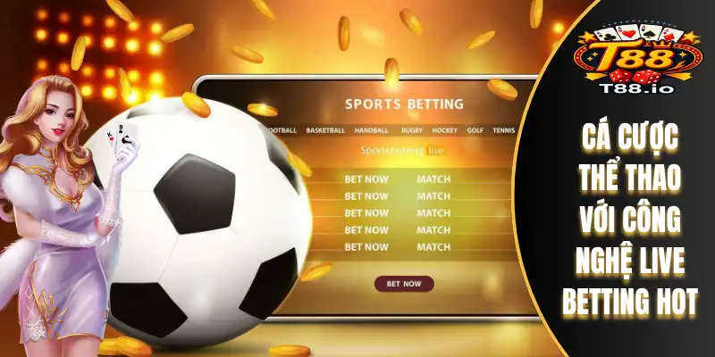 T88 21 Cá cược thể thao với công nghệ live betting hot