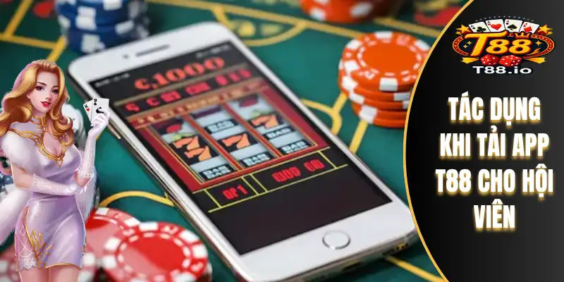 Tải App T88 – Trải Nghiệm Đỉnh Cao Mọi Lúc Mọi Nơi 5 Tác dụng khi tải app T88 cho hội viên