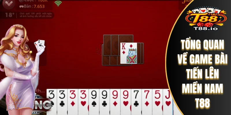 Tiến Lên Miền Nam T88 - Nâng Tầm Trải Nghiệm Đỉnh Cao 5 Tổng quan về game bài tiến lên miền Nam T88