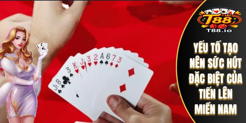 Tiến Lên Miền Nam T88 - Nâng Tầm Trải Nghiệm Đỉnh Cao 6 Yếu tố tạo nên sức hút đặc biệt của tiến lên miền Nam